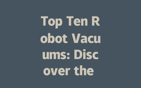 Top Ten Robot Vacuums: Discover the Best Choices for Your Home