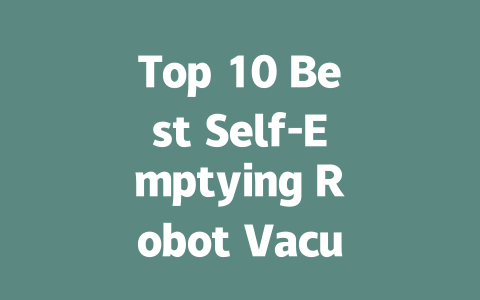 Top 10 Best Self-Emptying Robot Vacuums for Effortless Cleaning