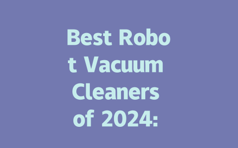 Best Robot Vacuum Cleaners of 2024: Top Picks for Every Home