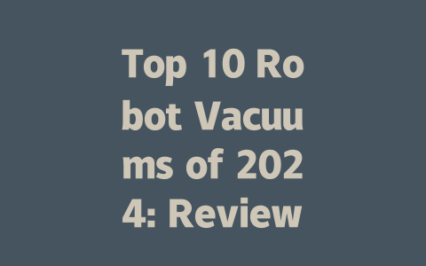 Top 10 Robot Vacuums of 2024: Reviews and Buying Guide