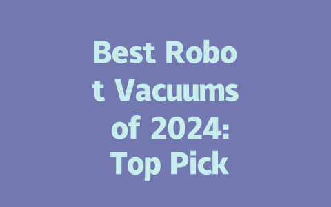 Best Robot Vacuums of 2024: Top Picks for Every Home and Budget