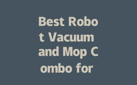 Best Robot Vacuum and Mop Combo for a Sparkling Clean Home