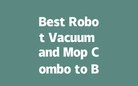 Best Robot Vacuum and Mop Combo to Buy in 2024: Top Picks Revealed