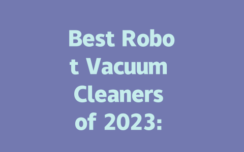 Best Robot Vacuum Cleaners of 2023: Top Picks for Every Home