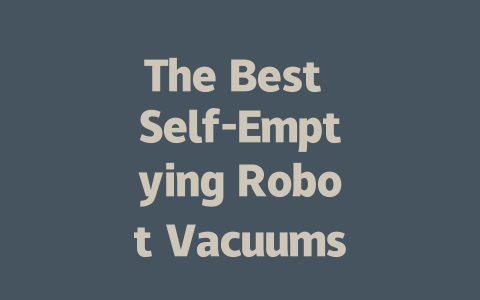 The Best Self-Emptying Robot Vacuums: Convenience Meets Cleanliness
