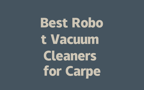 Best Robot Vacuum Cleaners for Carpets: Top Picks and Reviews