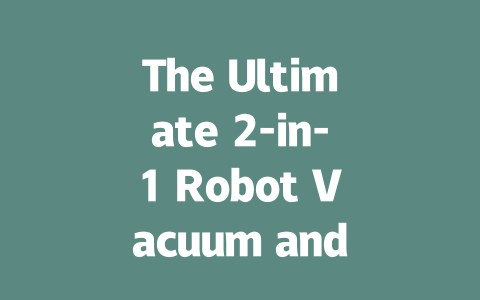 The Ultimate 2-in-1 Robot Vacuum and Mop for Effortless Cleaning