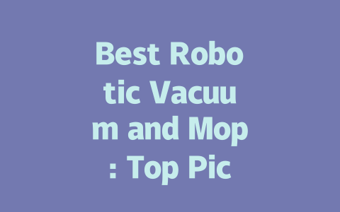 Best Robotic Vacuum and Mop: Top Picks for a Spotless Home