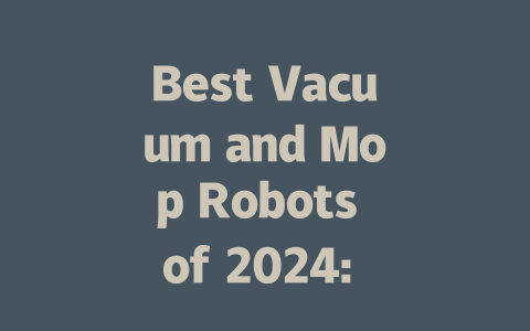 Best Vacuum and Mop Robots of 2024: Top Picks for Effortless Cleaning