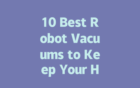 10 Best Robot Vacuums to Keep Your Home Spotless in 2023