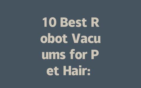 10 Best Robot Vacuums for Pet Hair: Keep Your Home Fur-Free!