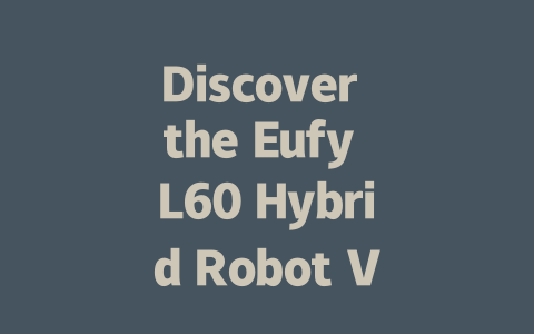 Discover the Eufy L60 Hybrid Robot Vacuum: Clean Smarter, Not Harder!