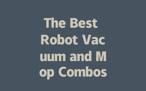 The Best Robot Vacuum and Mop Combos: Cleaning Made Easy!