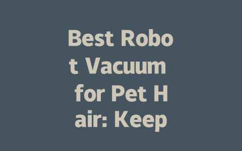 Best Robot Vacuum for Pet Hair: Keep Your Home Fur-Free Effortlessly!