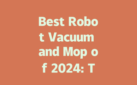 Best Robot Vacuum and Mop of 2024: Top Picks for Effortless Cleaning