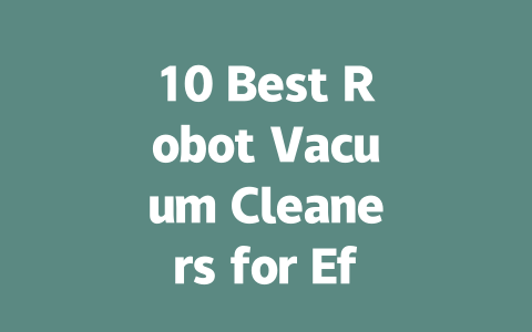 10 Best Robot Vacuum Cleaners for Effortless Home Cleaning