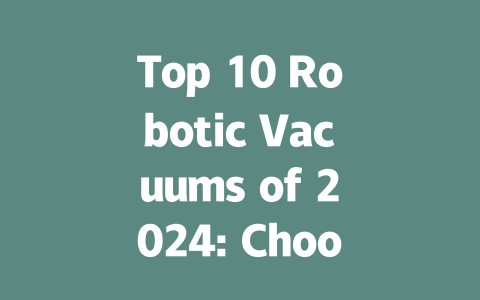 Top 10 Robotic Vacuums of 2024: Choose the Best for Your Home