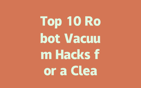 Top 10 Robot Vacuum Hacks for a Cleaner Home Experience