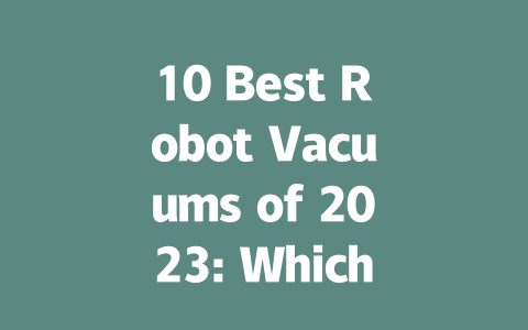 10 Best Robot Vacuums of 2023: Which One is Right for You?