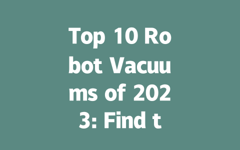 Top 10 Robot Vacuums of 2023: Find the Best Cleaning Companion for Your Home!