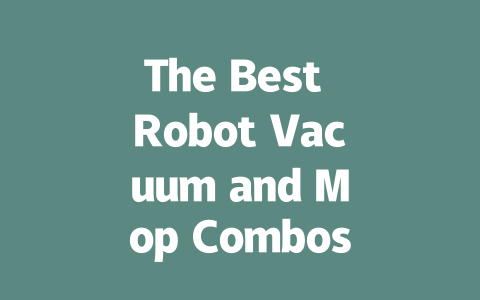 The Best Robot Vacuum and Mop Combos for Effortless Cleaning