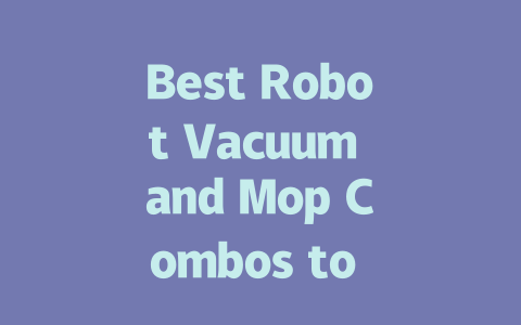 Best Robot Vacuum and Mop Combos to Simplify Your Cleaning Routine