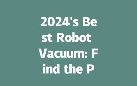 2024's Best Robot Vacuum: Find the Perfect Cleaning Companion for You