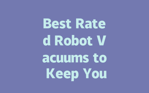 Best Rated Robot Vacuums to Keep Your Home Spotless and Hassle-Free