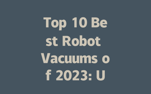 Top 10 Best Robot Vacuums of 2023: Ultimate Buying Guide and Reviews