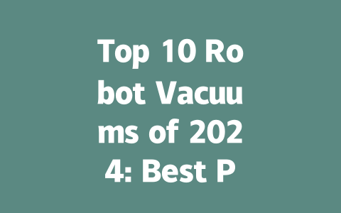 Top 10 Robot Vacuums of 2024: Best Picks for Every Home