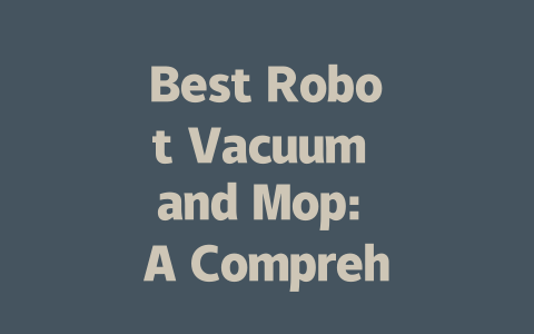 Best Robot Vacuum and Mop: A Comprehensive Guide for 2024