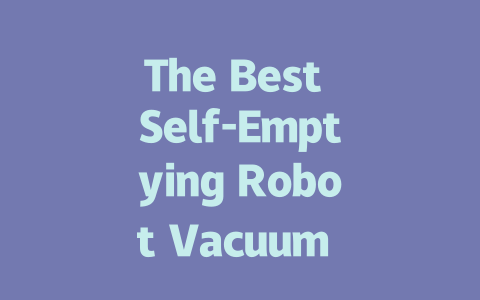 The Best Self-Emptying Robot Vacuum for Effortless Cleaning in 2023