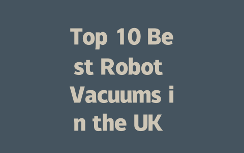 Top 10 Best Robot Vacuums in the UK for 2024: Ultimate Buying Guide!