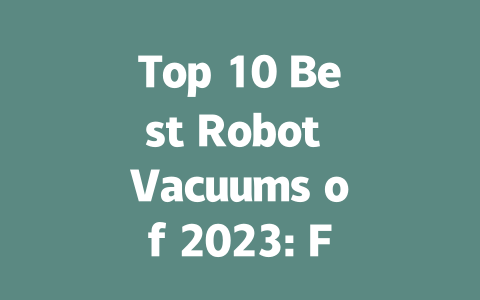 Top 10 Best Robot Vacuums of 2023: Features and Buying Guide