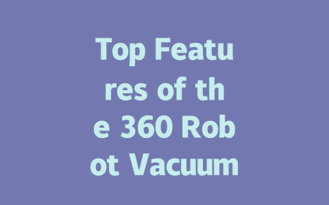 Top Features of the 360 Robot Vacuum Cleaners You Need to Know