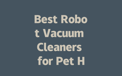 Best Robot Vacuum Cleaners for Pet Hair: Top Picks and Reviews