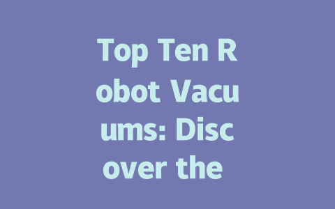 Top Ten Robot Vacuums: Discover the Best Choices for Effortless Cleaning