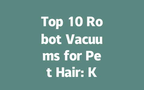Top 10 Robot Vacuums for Pet Hair: Keep Your Home Clean Effortlessly