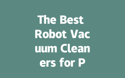 The Best Robot Vacuum Cleaners for Pet Hair: Top Picks and Reviews-AIGC