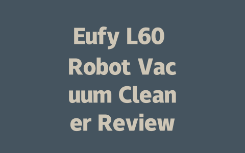 Eufy L60 Robot Vacuum Cleaner Review: Is It Worth the Investment?