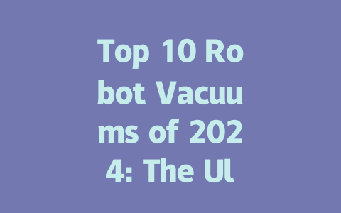 Top 10 Robot Vacuums of 2024: The Ultimate Guide to Smart Cleaning Solutions