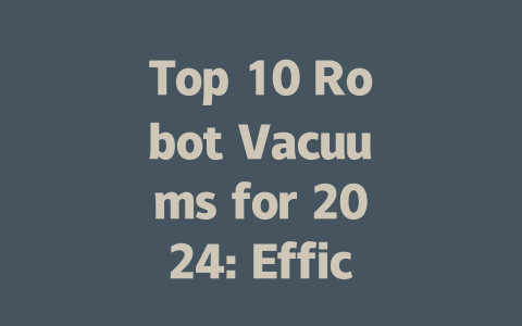 Top 10 Robot Vacuums for 2024: Efficiency and Value for Your Home