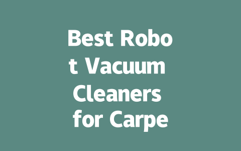 Best Robot Vacuum Cleaners for Carpets: Top Picks for 2024