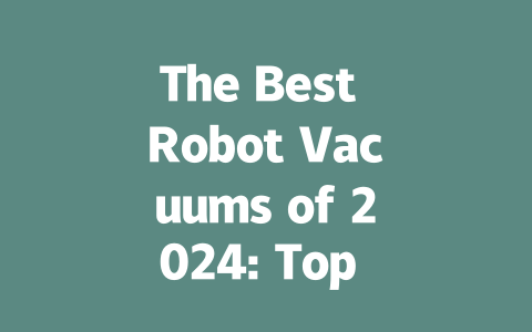 The Best Robot Vacuums of 2024: Top Picks for Every Budget and Need