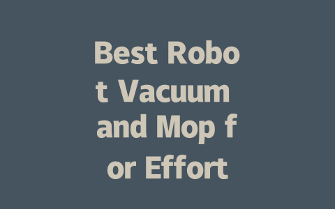Best Robot Vacuum and Mop for Effortless Cleaning in 2024