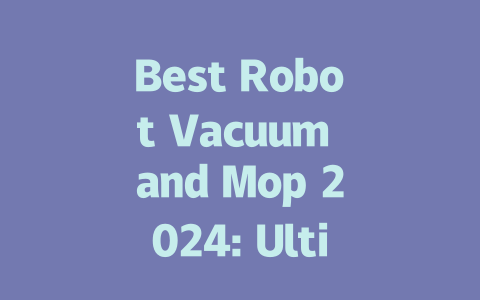Best Robot Vacuum and Mop 2024: Ultimate Guide for Cleaner Living Spaces