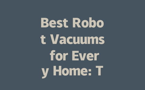 Best Robot Vacuums for Every Home: Top Picks for 2024