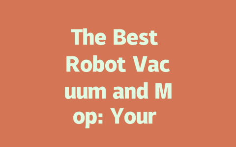 The Best Robot Vacuum and Mop: Your Ultimate Cleaning Companion