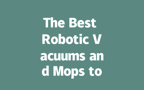 The Best Robotic Vacuums and Mops to Keep Your Home Spotless
