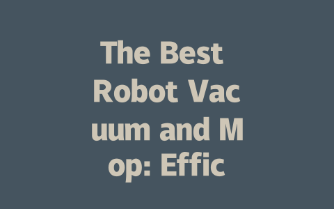 The Best Robot Vacuum and Mop: Efficient Cleaning for Your Home